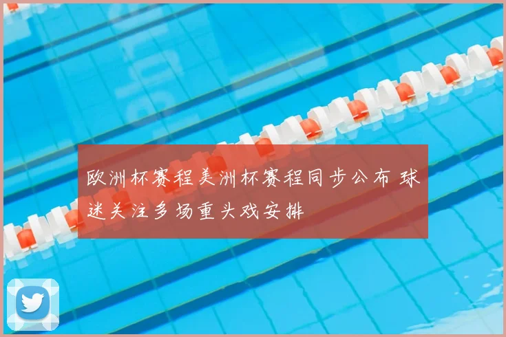 欧洲杯赛程美洲杯赛程同步公布 球迷关注多场重头戏安排