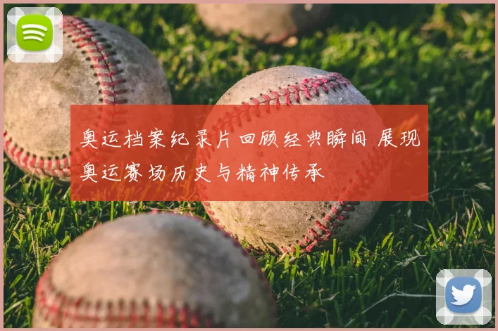 奥运档案纪录片回顾经典瞬间 展现奥运赛场历史与精神传承