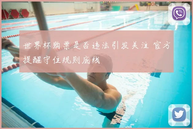 世界杯购票是否违法引发关注 官方提醒守住规则底线