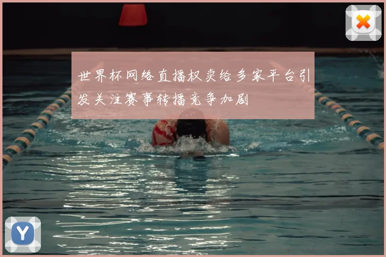 世界杯网络直播权卖给多家平台引发关注赛事转播竞争加剧