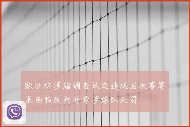 欧洲杯涉赌调查认定违规后决赛赛果面临改判并牵涉球队处罚