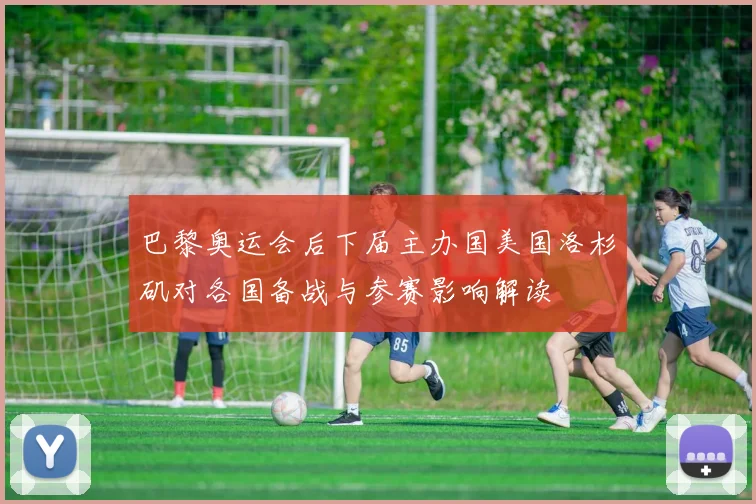 巴黎奥运会后下届主办国美国洛杉矶对各国备战与参赛影响解读